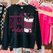 Load image into Gallery viewer, Apparently just fuck me up is not a proper coffee order on black hoodie, crewneck, long sleeve or tee
