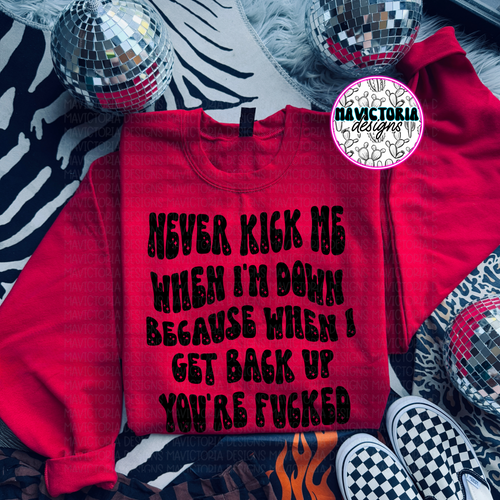 Never kick me when I’m down because when I get back up you’re fucked on RED hoodie, crewneck, long sleeve or tee - Mavictoria Designs Hot Press Express