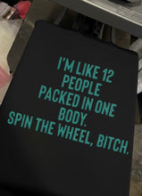 Load image into Gallery viewer, I’m like 12 people packed in one body. Spin the wheel bitch. on black with TEAL or hot pink letters hoodie, crewneck, long sleeve or graphic tee - Mavictoria Designs Hot Press Express

