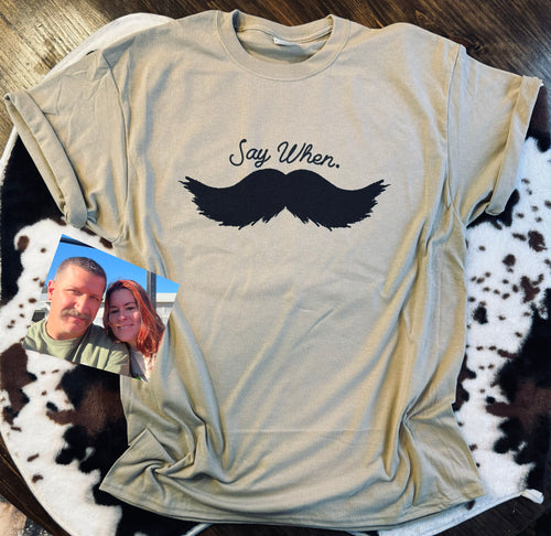 Say when funny mustache graphic tee - Mavictoria Designs Hot Press Express