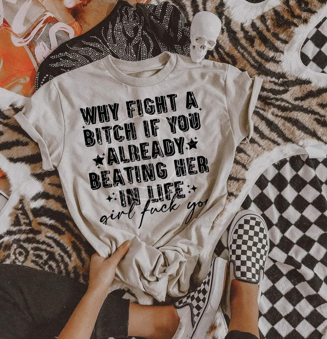 Why fight a bitch if you already beating her at life girl fuck you on sand hoodie, crewneck, long sleeve or tee - Mavictoria Designs Hot Press Express