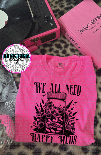We all need happy meds on comfort colors graphic tee (you pick color) - Mavictoria Designs Hot Press Express