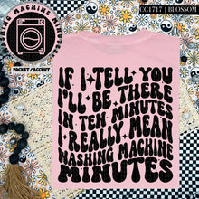 Load image into Gallery viewer, If I Tell You I&#39;ll Be There in Ten Minutes I Really Mean Washing Machine Minutes | Comfort Colors Tee - Mavictoria Designs Hot Press Express
