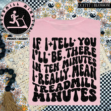 Load image into Gallery viewer, If I Tell You I&#39;ll Be There in Ten Minutes I Really Mean Treadmill Minutes | Comfort Colors Tee - Mavictoria Designs Hot Press Express
