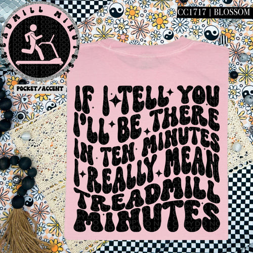 If I Tell You I'll Be There in Ten Minutes I Really Mean Treadmill Minutes | Comfort Colors Tee - Mavictoria Designs Hot Press Express