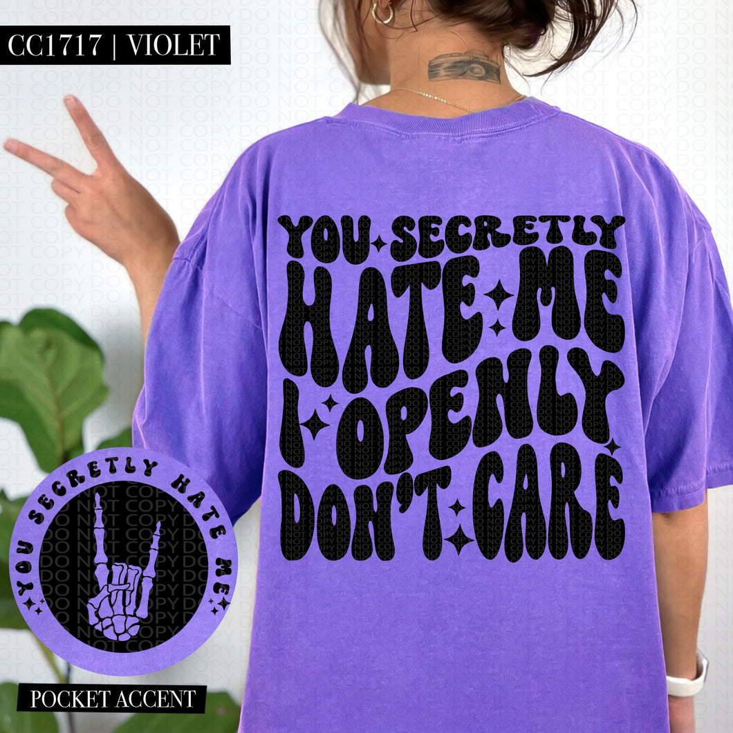 You Secretly Hate Me I Openly Don't Care | Comfort Colors Tee - Mavictoria Designs Hot Press Express