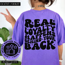 Load image into Gallery viewer, Real Loyal Happens Behind Your Back | Comfort Colors Tee - Mavictoria Designs Hot Press Express
