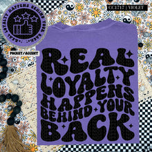 Load image into Gallery viewer, Real Loyal Happens Behind Your Back | Comfort Colors Tee - Mavictoria Designs Hot Press Express
