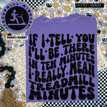 Load image into Gallery viewer, If I Tell You I&#39;ll Be There in Ten Minutes I Really Mean Treadmill Minutes | Comfort Colors Tee - Mavictoria Designs Hot Press Express
