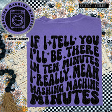 Load image into Gallery viewer, If I Tell You I&#39;ll Be There in Ten Minutes I Really Mean Washing Machine Minutes | Comfort Colors Tee - Mavictoria Designs Hot Press Express
