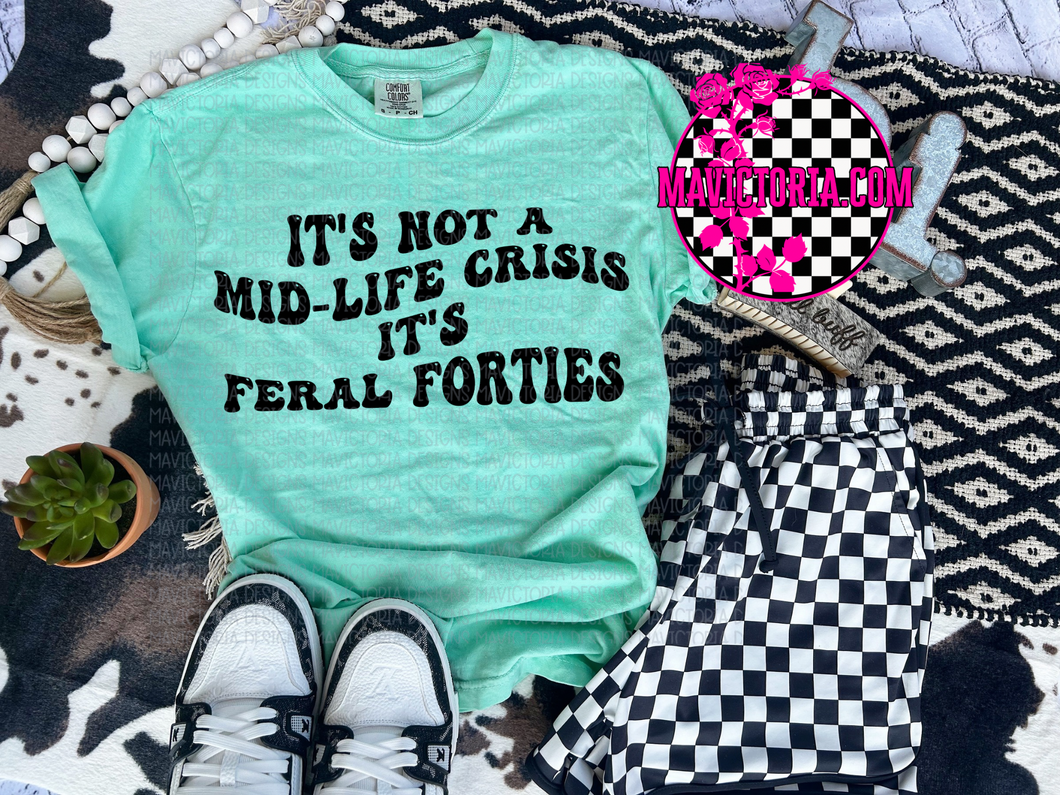 It’s not a mid life crisis it’s feral forties on comfort colors graphic tee (you pick color)