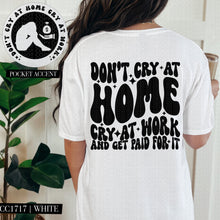 Load image into Gallery viewer, Don&#39;t Cry At Home Cry At Work | Comfort Colors Tee - Mavictoria Designs Hot Press Express
