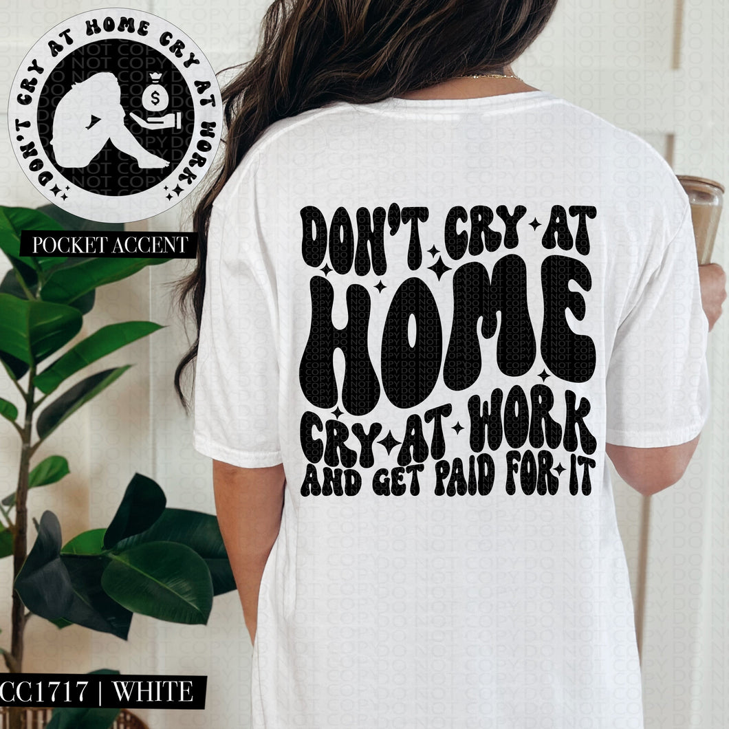 Don't Cry At Home Cry At Work | Comfort Colors Tee - Mavictoria Designs Hot Press Express