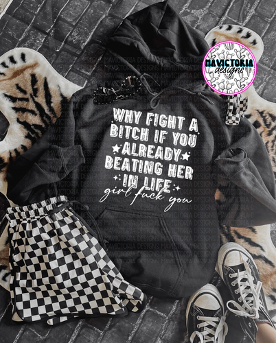 Why fight a bitch if you already beating her at life girl fuck you on black hoodie, crewneck, long sleeve or tee - Mavictoria Designs Hot Press Express