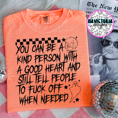 You can be a kind person with a good heart and still tell people to fuck off when needed on comfort colors graphic tee (you pick color) - Mavictoria Designs Hot Press Express