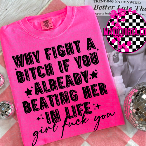 Why fight a bitch if you already beating her at life girl fuck you on NEON PINK hoodie, crewneck, long sleeve or tee - Mavictoria Designs Hot Press Express