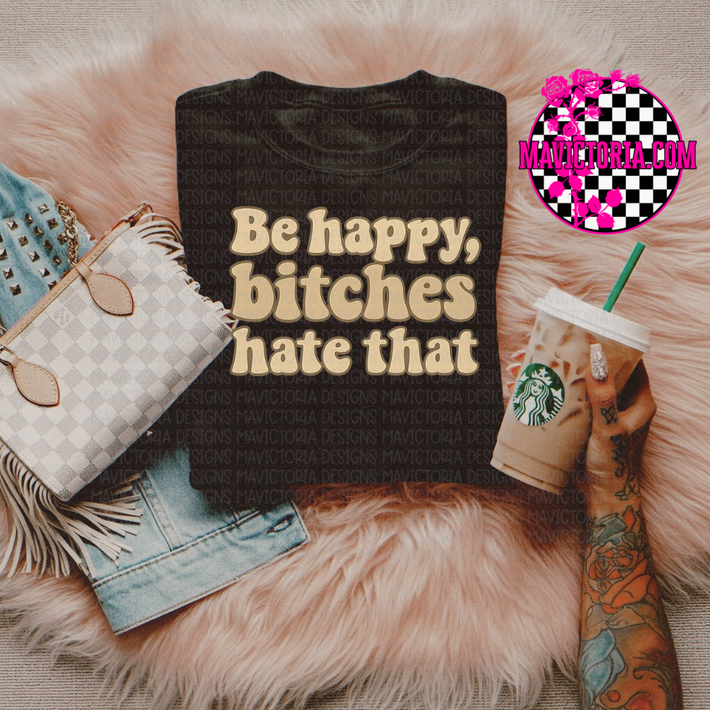 Be happy bitches hate that on black hoodie, crewneck, long sleeve or te