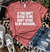 Load image into Gallery viewer, If you don’t speak to me. Don’t speak to my husband. Funny but true graphic tee. - Mavictoria Designs Hot Press Express
