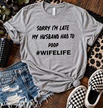 Load image into Gallery viewer, Sorry I’m late my husband had to poop #wifelife funny graphic tee - Mavictoria Designs Hot Press Express
