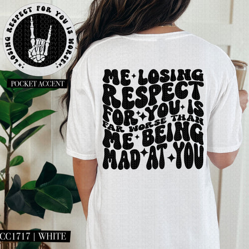 Me Losing Respect For You Is Far Worse Than Me Being Mad At You | Comfort Colors Tee - Mavictoria Designs Hot Press Express