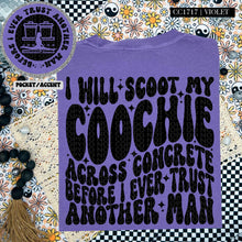 Load image into Gallery viewer, I Will Scoot My Coochie Across Concrete Before I Ever Trust Another Man Wavy Font | Comfort Colors Tee - Mavictoria Designs Hot Press Express
