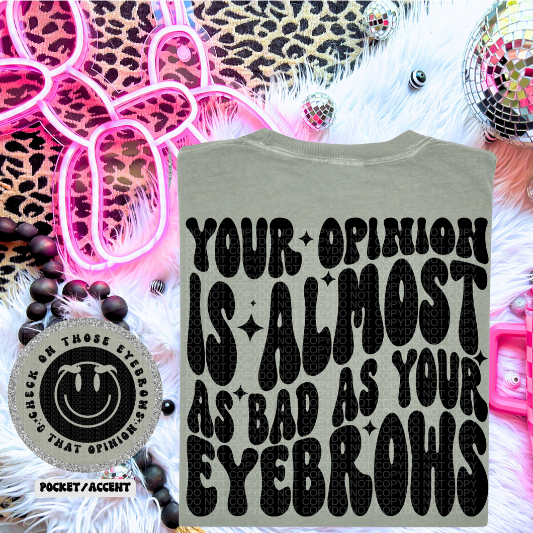 Your Opinion Is Almost As Bad As Your Eyebrows Wavy Font | Comfort Colors Tee - Mavictoria Designs Hot Press Express