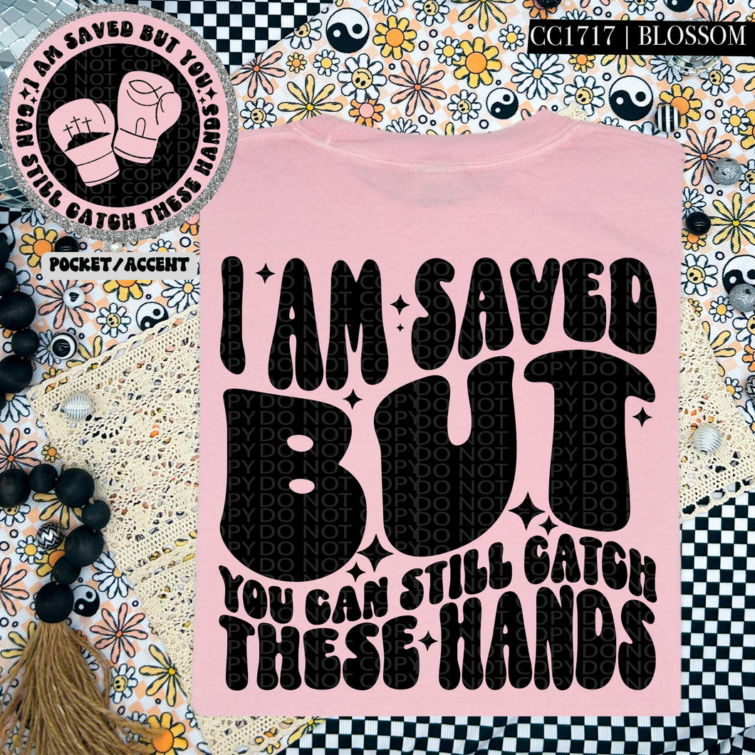 I Am Saved But You Can Still Catch These Hands | Comfort Colors Tee - Mavictoria Designs Hot Press Express