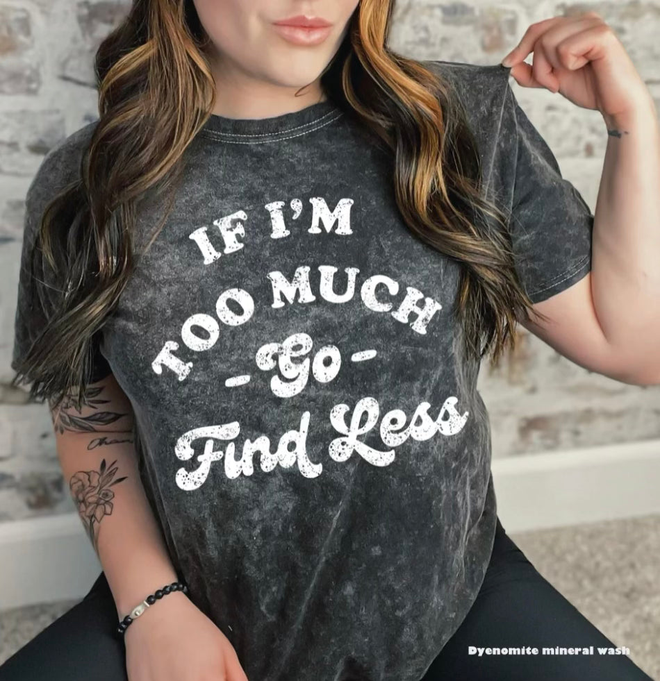 If I’m too much go find less graphic tee - Mavictoria Designs Hot Press Express