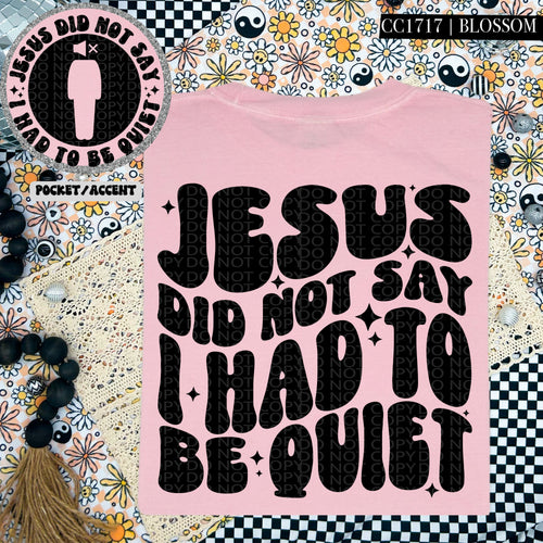 Jesus Did Not Say I Had To Be Quiet | Comfort Colors Tee - Mavictoria Designs Hot Press Express