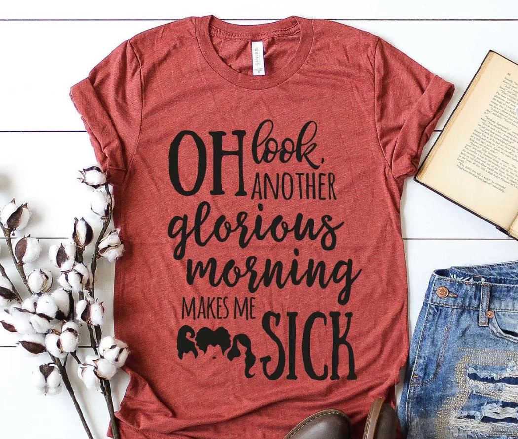 Oh look, another glorious morning makes me sick graphic tee - Mavictoria Designs Hot Press Express