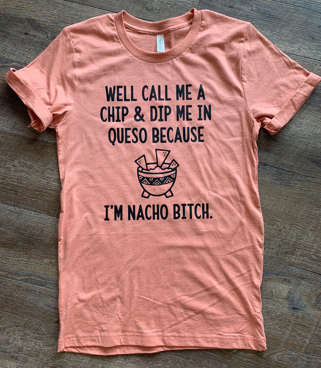 Well call me a chip and dip me in queso because I’m nacho bitch funny graphic tee - Mavictoria Designs Hot Press Express