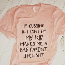 Load image into Gallery viewer, If cussing in front of my kid makes me a bad parent then shit funny mom life tee - Mavictoria Designs Hot Press Express
