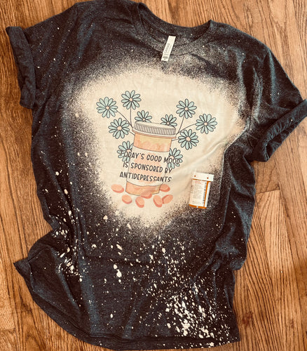 Todays good mood is sponsored by antidepressants bleached graphic tee - Mavictoria Designs Hot Press Express