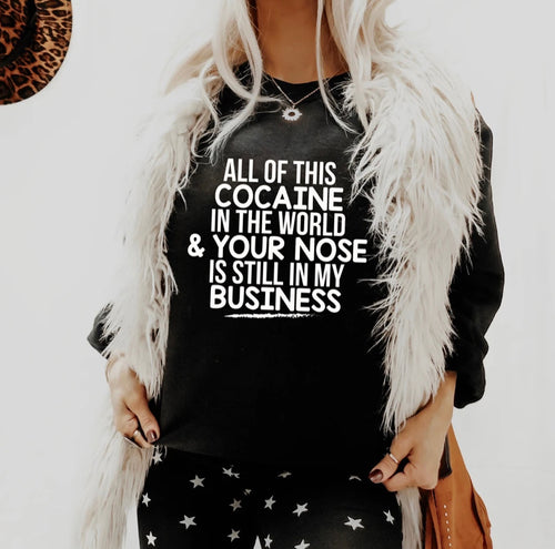 All of this cocaine in the world & your nose is till in my business - graphic tee long sleeve crew or hoodie - Mavictoria Designs Hot Press Express