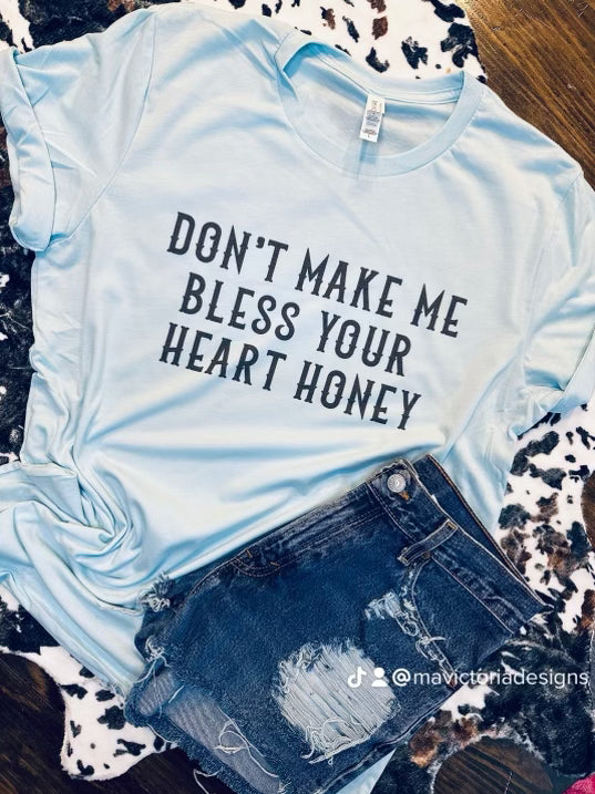 Don’t make me bless your heart honey graphic tee - Mavictoria Designs Hot Press Express