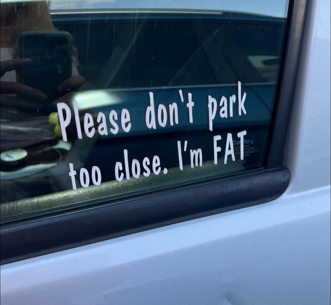 Please don’t park to close. I’m fat. Car decal. Pink. white, mystery. - Mavictoria Designs Hot Press Express