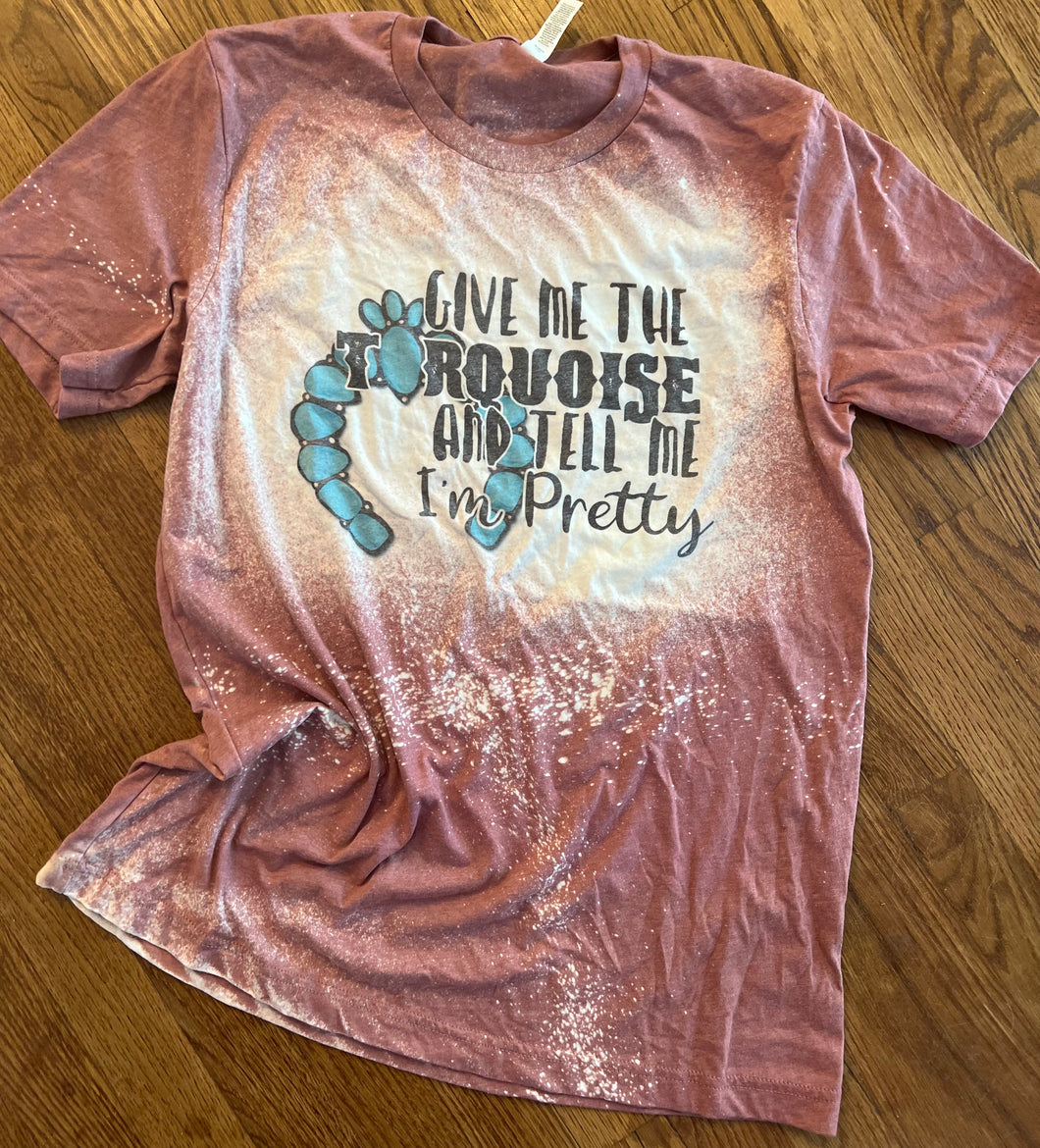 Give me the turquoise and tell me I’m pretty bleached graphic tee - Mavictoria Designs Hot Press Express